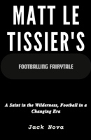 Matt Le Tissier's Footballing Fairytale: A Saint in the Wilderness, Football in a Changing Era B0CTXW68K1 Book Cover