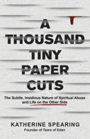Thousand Tiny Paper Cuts : The Subtle, Insidious Nature of Spiritual Abuse and Life on the Other Side 1957687622 Book Cover
