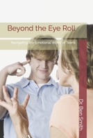 Beyond the Eye Roll: Navigating the Emotional World of Teens B0DTYBMPMB Book Cover