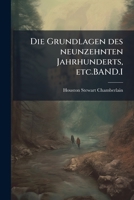 Die Grundlagen des neunzehnten Jahrhunderts, etc.BAND.I (German Edition) 1024287734 Book Cover