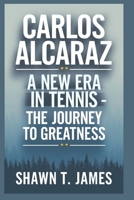 Carlos Alcaraz: A New Era in Tennis-The Journey to Greatness B0DY77YKBS Book Cover