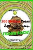 265 Million Years Ago...Until Today...FROGS ROCK! ( Frog And Toad, Frog Pictures For Kids, Kids Book About Frogs ) (Discovery Book Series - Frogs - Volume 4) 1494418673 Book Cover