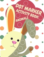 Dot Markers Activity Book Animals For Kids: Animals Dot Markers Activity Book For Kids Do A Dot Page a day Dot Coloring Books For Toddlers A Great ... For Kids Ages 1-3, 2-4, 3-5, Baby, Toddler 3986111344 Book Cover