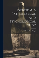 Inebriism, A Pathological And Psychological Study 1022650912 Book Cover
