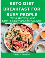 Keto Diet Breakfast for Busy People: Mouth-Watering, and Easy To Follow Breakfast Recipes 1483438546 Book Cover