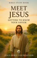 Bible Study Book Meet Jesus: Getting to Know Your Savior (Foundations for New Believers: Building a Strong Start in Christ) B0G3P97SRL Book Cover