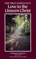 The True Christian's Love to the Unseen Christ (Puritan Writings) 1505786959 Book Cover