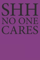 Shh No One Cares: Funny Notebook College Ruled Lined 1674504810 Book Cover