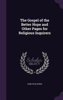 The Gospel of the Better Hope and Other Pages for Religious Inquirers 1355796318 Book Cover