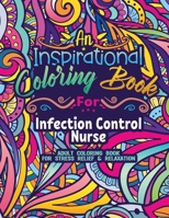Infection Control Nurse Coloring Book: Coloring Book for Adults A Funny & Inspirational Infection Control Nurse Adult Coloring Book for Stress Relief & Relaxation Gifts for Infection Control Nurse Pra B09SNQBGZH Book Cover