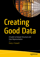 Creating Good Data: A Guide to Dataset Structure and Data Representation 148426102X Book Cover