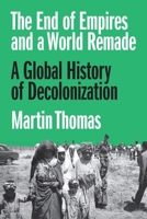 The End of Empires and a World Remade: A Global History of Decolonization 0691254435 Book Cover