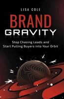 Brand Gravity: Stop Chasing Leads and Start Pulling Buyers Into Your Orbit B0F8YX8FRY Book Cover
