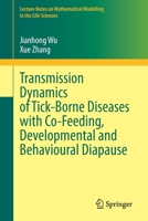 Transmission Dynamics of Tick-Borne Diseases with Co-Feeding, Developmental and Behavioural Diapause (Lecture Notes on Mathematical Modelling in the Life Sciences) 3030540235 Book Cover