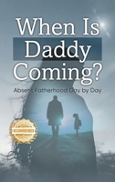 When is Daddy Coming?: Absent Fatherhood Day by Day 1961845288 Book Cover