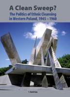 A Clean Sweep?: The Politics of Ethnic Cleansing in Western Poland, 1945-1960 (Rochester Studies in Central Europe) (Rochester Studies in Central Europe) 1580462383 Book Cover