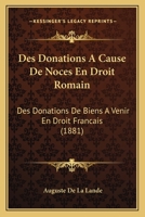 Des Donations A Cause De Noces En Droit Romain: Des Donations De Biens A Venir En Droit Francais (1881) 1272380912 Book Cover