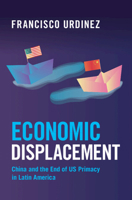Economic Displacement: China and the End of US Primacy in Latin America 100967224X Book Cover
