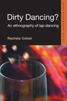 Dirty Dancing: An Ethnography of Lap Dancing (Routledge Advances in Ethnography) 0415627648 Book Cover