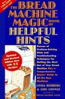 The Bread Machine Magic Book of Helpful Hints: Dozens of Problem-Solving Hints and Troubleshooting Techniques for Getting the Most Out of Your Bread 031209759X Book Cover