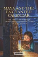 Maya And The Enchanted Calendar.: A Holiday Heart-warming Christmas Mystery Story Book For Kids Ages 8-12. B0G4VGYWJ1 Book Cover