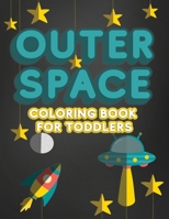 Outer Space Coloring Book For Toddlers: Activity Workbook for Toddlers & Kids Ages 1-3 for Preschool or Kindergarten Prep featuring Letters Numbers Shapes and Colors 1705617395 Book Cover