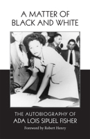 A Matter of Black and White: The Autobiography of Ada Lois Sipuel Fisher 0806164824 Book Cover