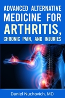 Advanced Alternative Medicine for Arthritis, Chronic Pain and Injuries 1948494299 Book Cover