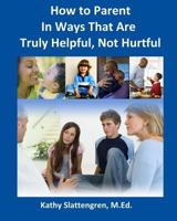 How to Parent In Ways That Are Truly Helpful, Not Hurtful 1502855429 Book Cover