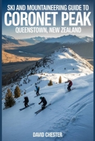 Ski and Mountaineering Guide to Coronet Peak Queenstown, New Zealand: A Comprehensive Guidebook for Ski and Mountaineering Coronet Peak, Queenstown New Zealand. B0F82F48DC Book Cover