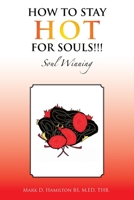 HOW TO STAY HOT FOR SOULS!!!: Soul Winning 1441525122 Book Cover