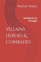 Villains Heroes & Comrades: Handbook for Struggle B095F4H5T4 Book Cover