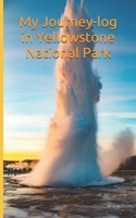 My Journey-log in Yellowstone National Park: Ideal to note : trekking, landscapes, animals, skiing travel guide, wyoming travel book, west mountain united states 1676228020 Book Cover