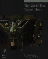 The World That Wasn't There: Pre-Columbian Art in the Ligabue Collection 8874397011 Book Cover