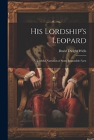 His Lordship's Leopard: A Truthful Narration of Some Impossible Facts 1022666533 Book Cover