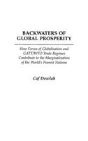 Backwaters of Global Prosperity: How Forces of Globalization and GATT/WTO Trade Regimes Contribute to the Marginalization of the World's Poorest Nations 027598043X Book Cover