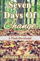 Seven Days of Change: A Flash Devotional 0997146125 Book Cover