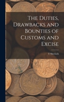 The Duties, Drawbacks and Bounties of Customs and Excise 1015974635 Book Cover