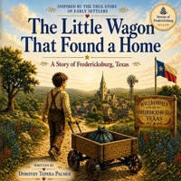 The Little Wagon That Found a Home: A Story of Fredericksburg, Texas B0GZD9CB7Q Book Cover