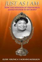 Just As I AM: How the weights of this world, added pounds to my body? 1931820791 Book Cover