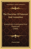 The Doctrine Of Interest And Annuities: Analytically Investigated And Explained 1166977005 Book Cover