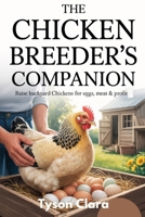 The Chicken Breeder Companion: Raise Backyard Chickens for Eggs, Meat & Profit B0FB8ZDCPD Book Cover
