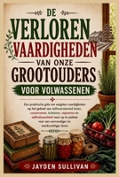 DE VERLOREN VAARDIGHEDEN VAN ONZE GROOTOUDERS VOOR VOLWASSENEN: Een praktische gids om vergeten vaardigheden op het gebied van zelfvoorzienend leven, ... een eenvoudiger en veerkracht (Dutch Edition) B0H9M6TK4T Book Cover