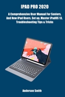 IPAD PRO 2020: A Comprehensive User Manual For Seniors, And New iPad Users. Setup, Master iPadOS 13, Troubleshooting Tips and Tricks.   Anderson Smith B086Y4FSY1 Book Cover