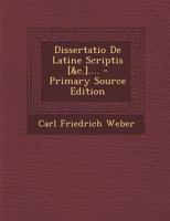 Dissertatio De Latine Scriptis [&c.].... - Primary Source Edition 1293105163 Book Cover