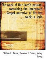 The Week of Our Lord's Passion; Containing the Interwoven Gospel Narrative of His Last Week; a Serie 0530811189 Book Cover