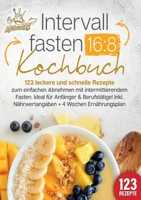 Intervallfasten 16: 8 Kochbuch: 123 leckere und schnelle Rezepte zum einfachen abnehmen mit intermittierendem Fasten. Ideal für Anfänger & ... + 4 Wochen Ernährungsplan (German Edition) 3989357662 Book Cover