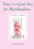 Today Is a Good Day for Marshmallows: A Mother's Memoir 1105181782 Book Cover