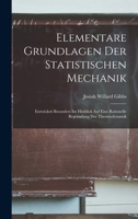 Elementare Grundlagen Der Statistischen Mechanik: Entwickeit Besonders Im Hinblick Auf Eine Rationelle Begründung Der Thermodynamik 1016484062 Book Cover