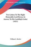 Two Letters to the Right Honourable Lord Byron, in Answer to His Lordship's Letter to .... ......, on the REV. Wm. L. Bowles's Strictures on the Life and Writings of Pope; More Particularly on the Que 0548599890 Book Cover